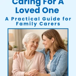 Caring For A Loved One A Practical Guide For Family Carers